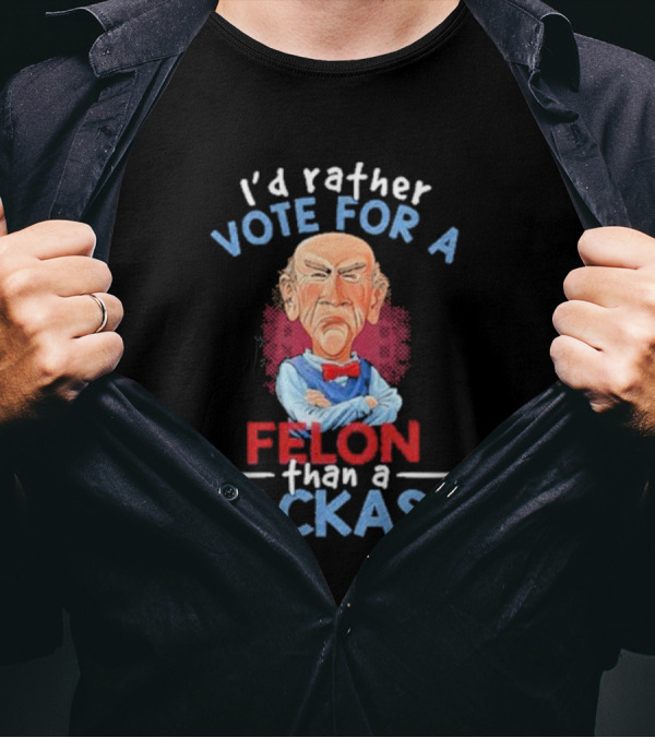 I’d Rather Vote For A Felon Than A Jackass Jeff Dunham T-Shirt