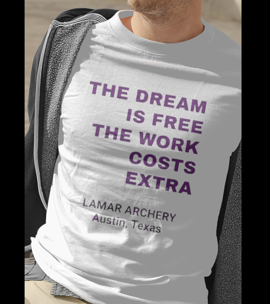 The Dream Is Free The Work Costs Extra Lamar Archery Austin Texas T-Shirt