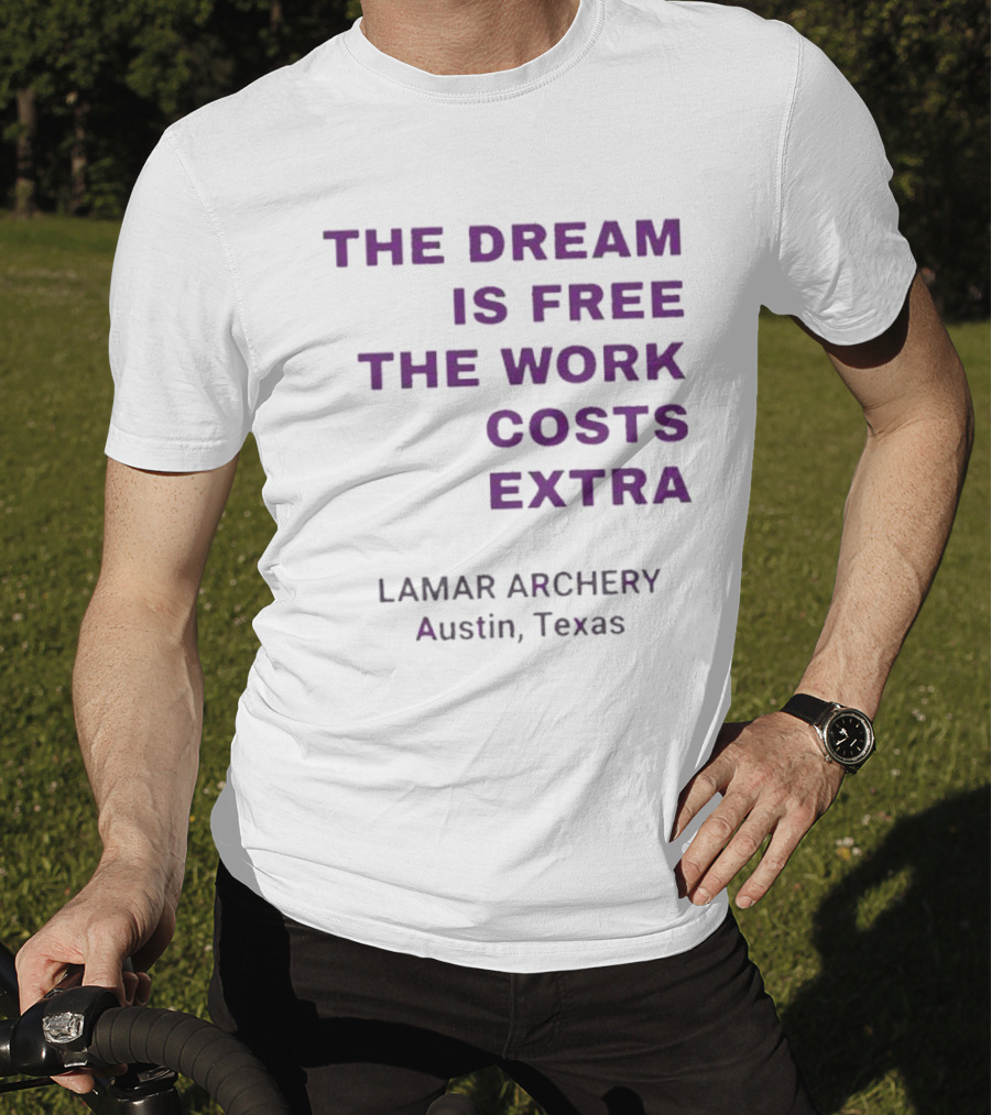 The Dream Is Free The Work Costs Extra Lamar Archery Austin Texas T-Shirt
