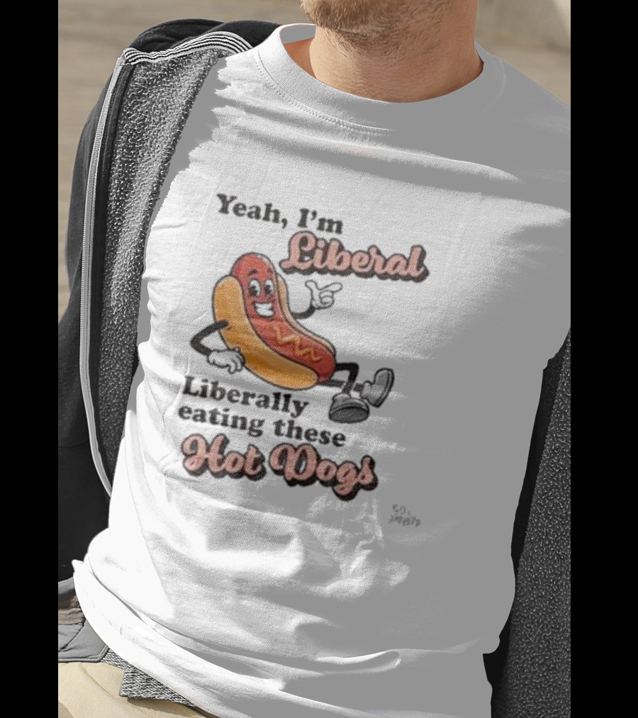 Yeah I'm Liberal Liberally Eating These Hot Dogs T-Shirt