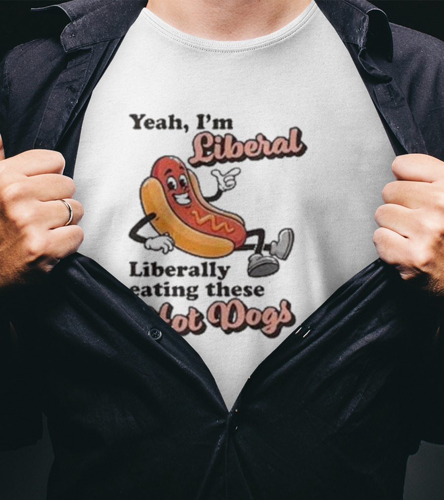 Yeah I'm Liberal Liberally Eating These Hot Dogs T-Shirt