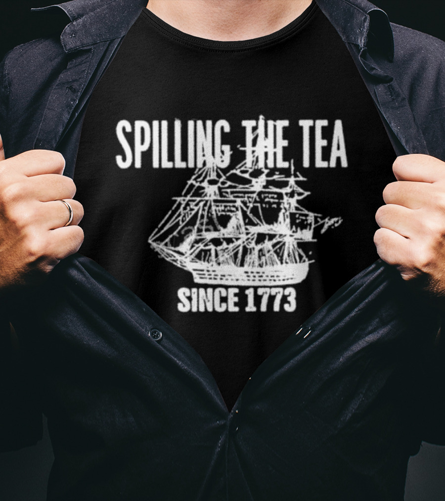 Spilling The Tea Since 1773 Revolutionary Boston Tea Party Ship T-Shirt