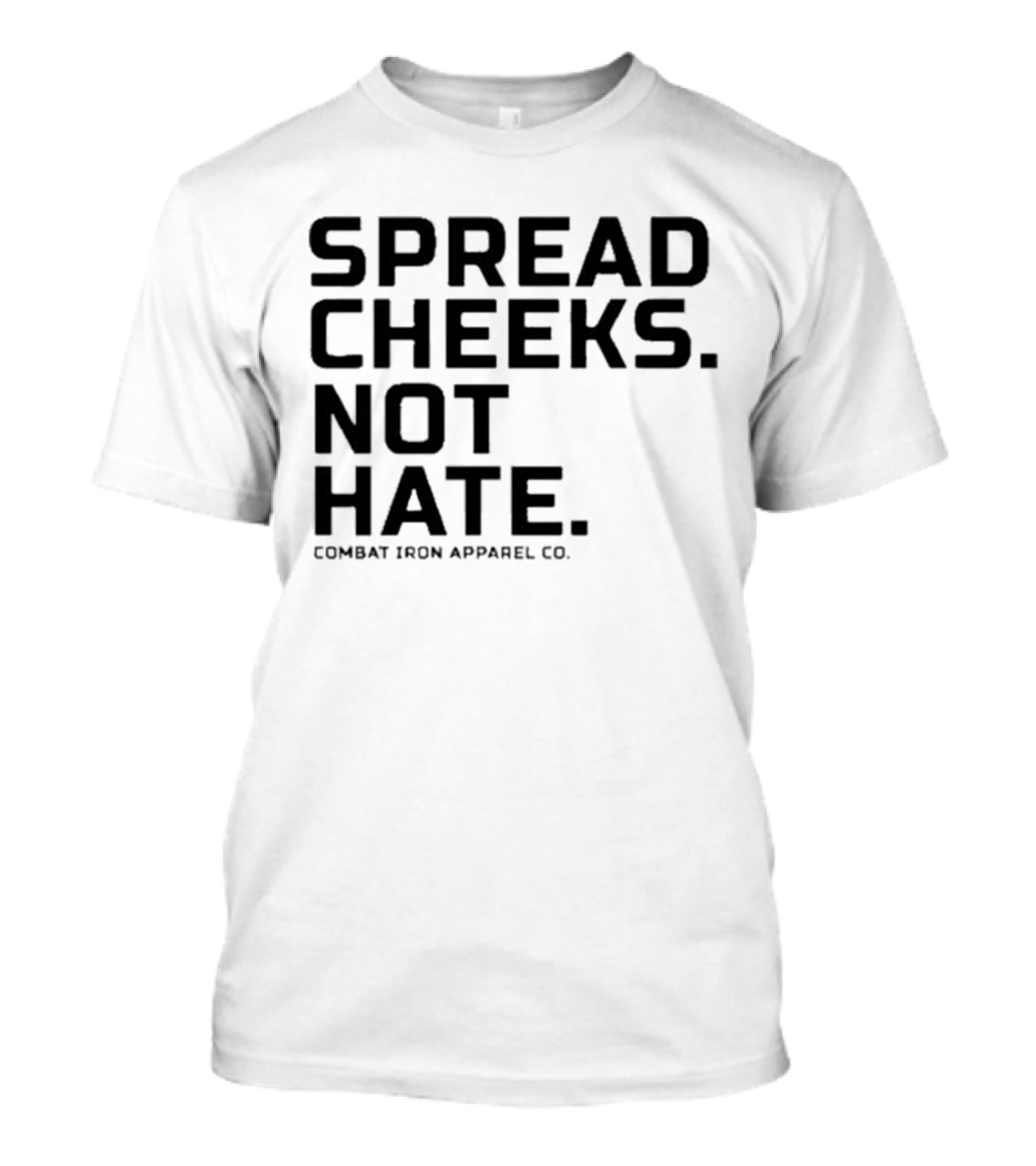 Spread Cheeks Not Hate Combat Iron Apparel Co T-Shirt