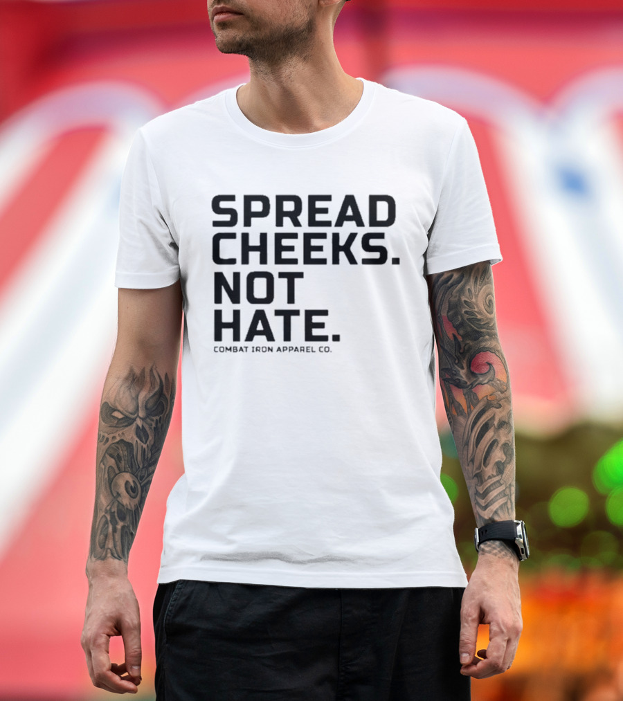 Spread Cheeks Not Hate Combat Iron Apparel Co T-Shirt