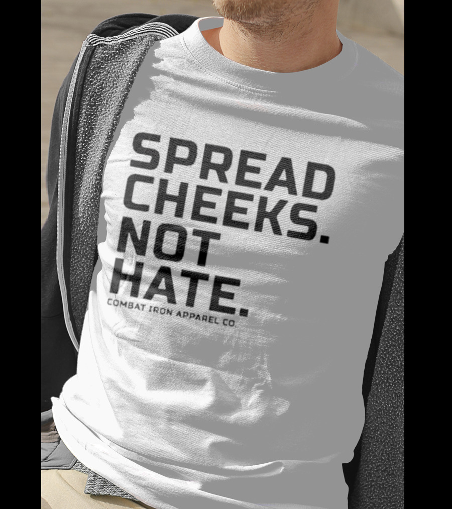 Spread Cheeks Not Hate Combat Iron Apparel Co T-Shirt