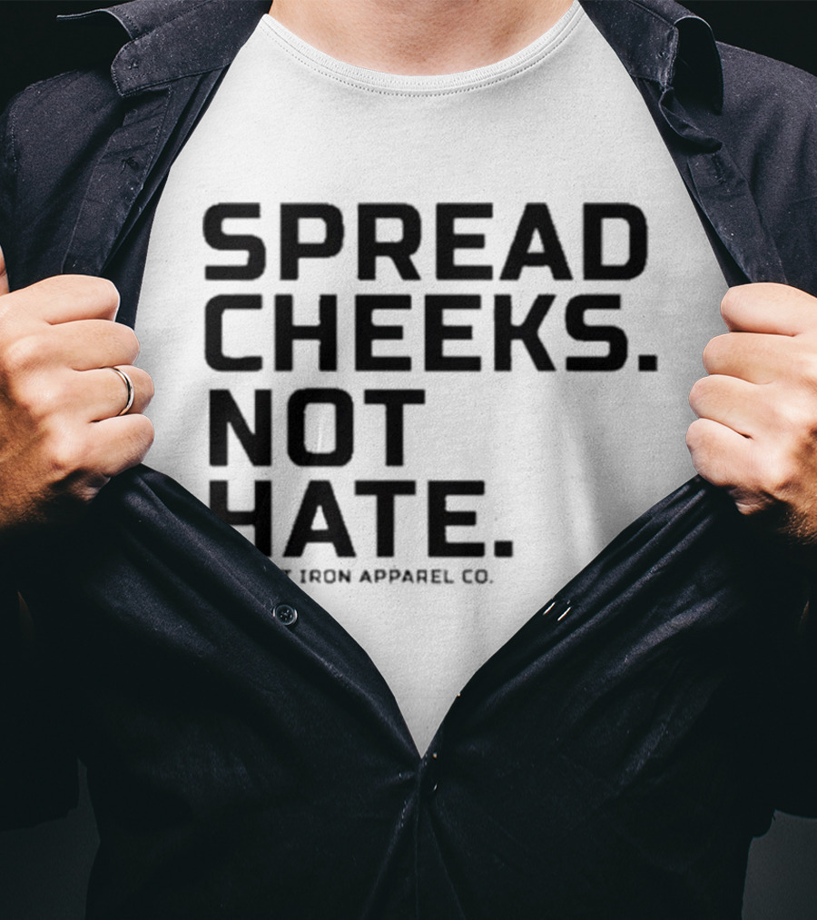 Spread Cheeks Not Hate Combat Iron Apparel Co T-Shirt