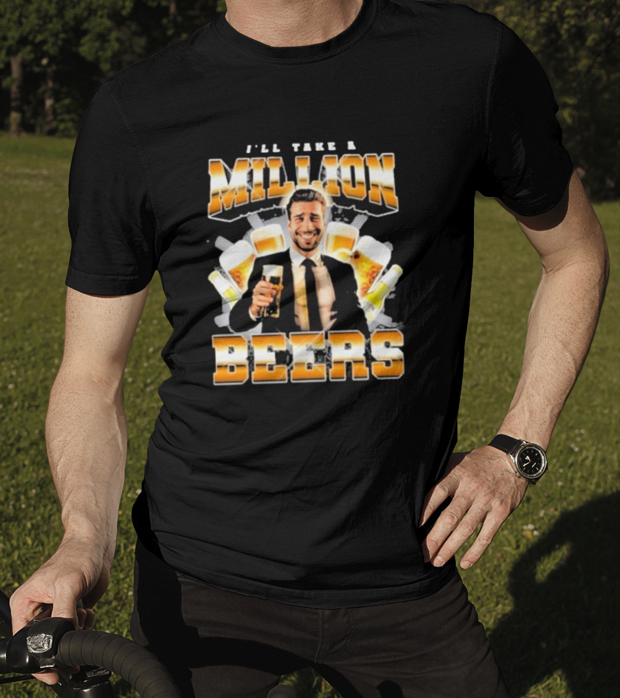 Notsafeforwear I'll Take A Million Beers With Smiling Man Holding Beer T-Shirt