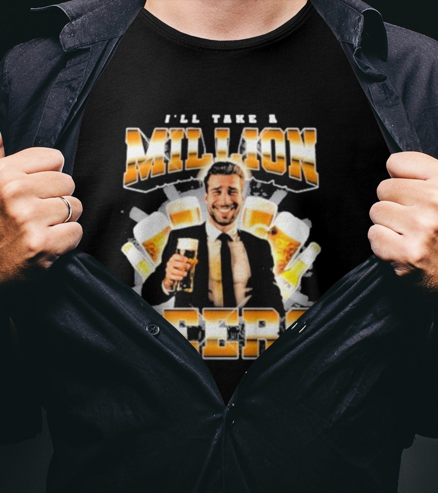 Notsafeforwear I'll Take A Million Beers With Smiling Man Holding Beer T-Shirt