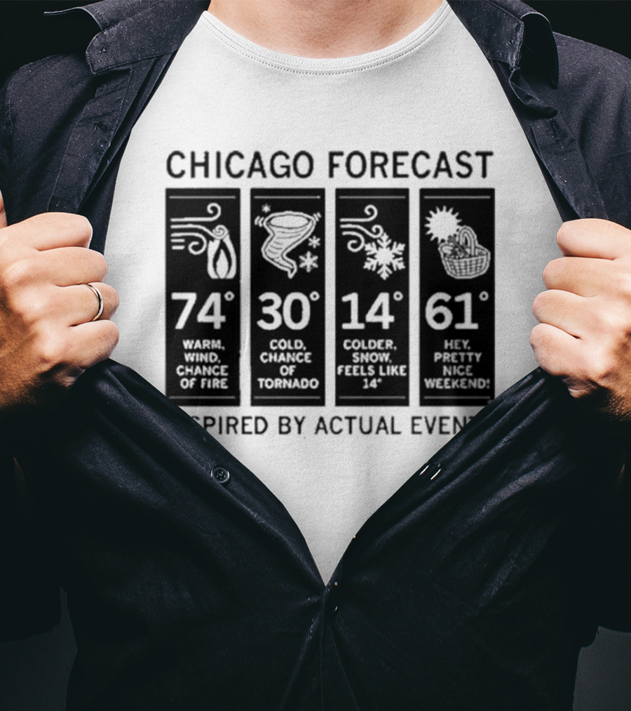 Chicago Forecast 74 Warm Wind Chance Of Fire 30 Cold Chance Of Tornado 14 Colder Snow Feels Like 14 61 Hey Pretty Nice Weekend T-Shirt