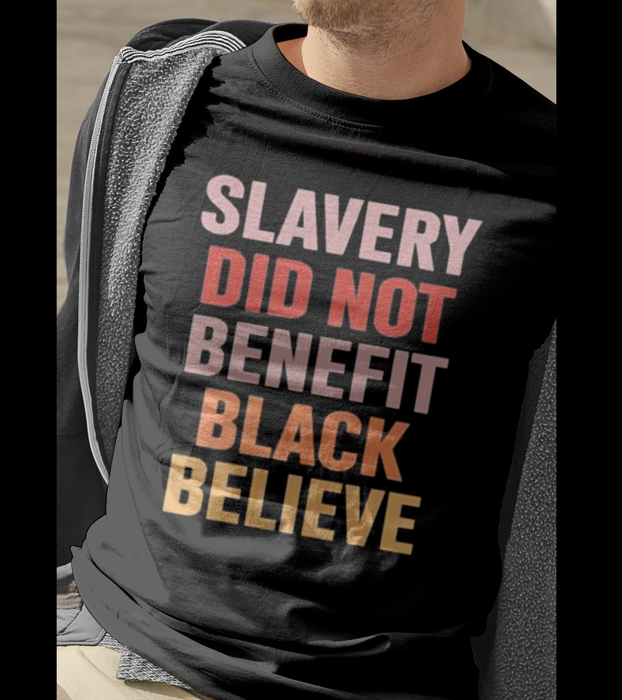 Slavery Did Not Benefit Black Believe T-Shirt