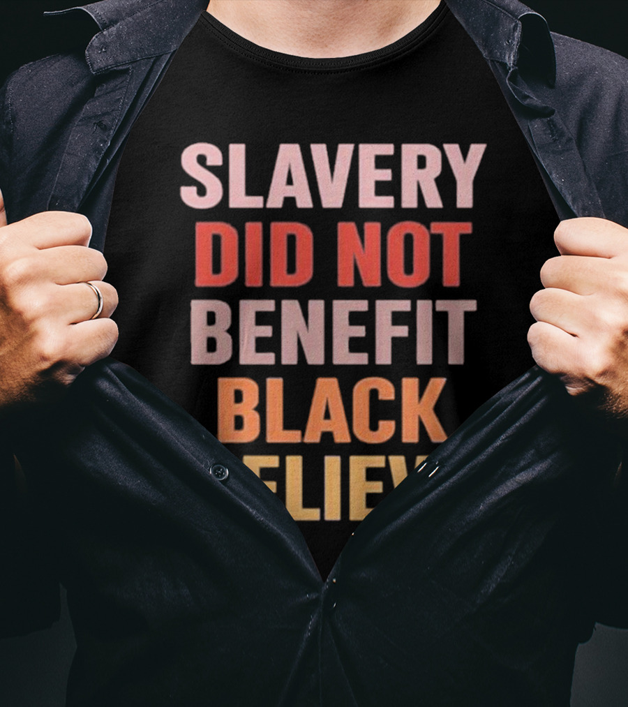 Slavery Did Not Benefit Black Believe T-Shirt