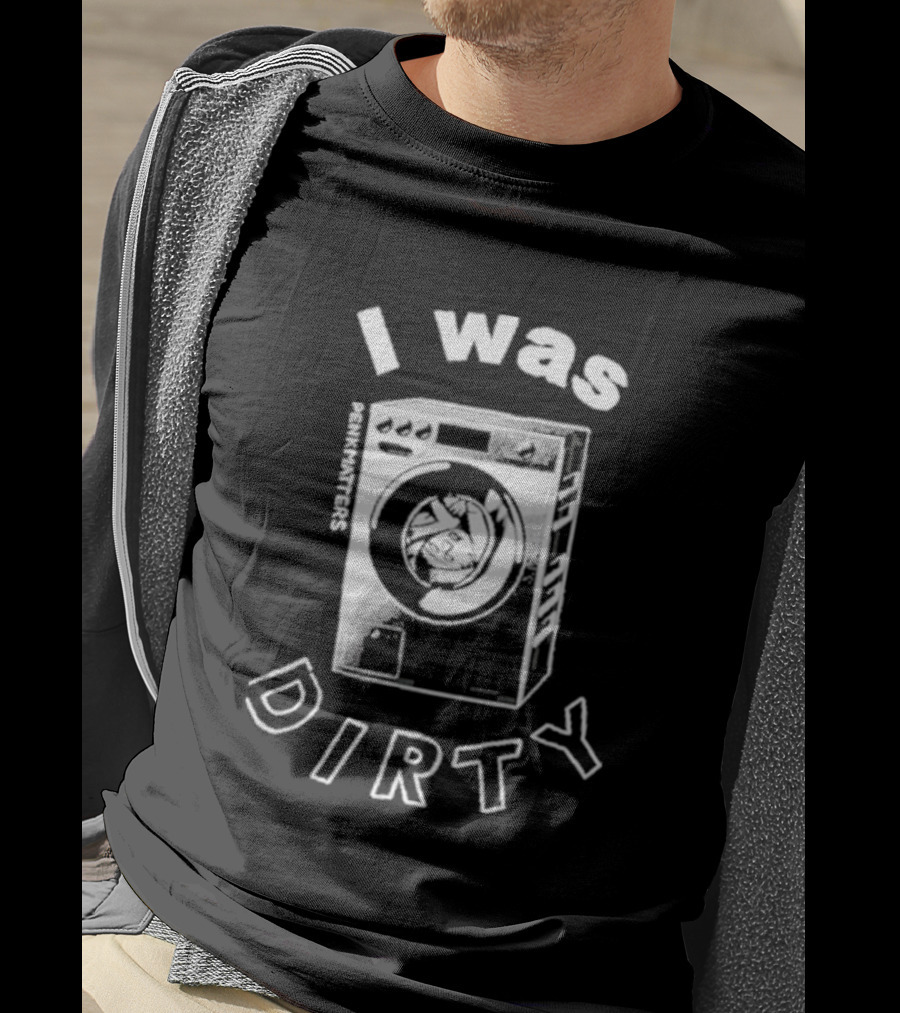 Penkmatters I Was Dirty Washing Machine T-Shirt