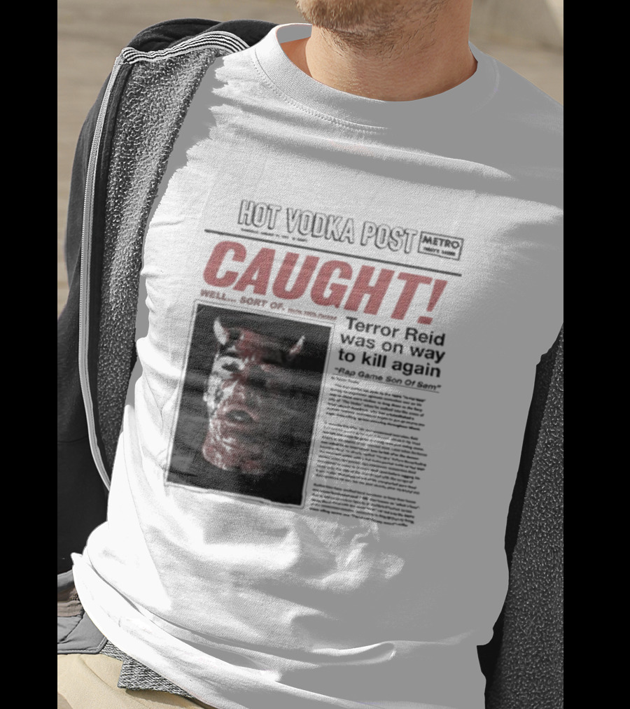 CAUGHT Terror Reid Hot Vodka Post Well Sort Of Son Of Sam T-Shirt