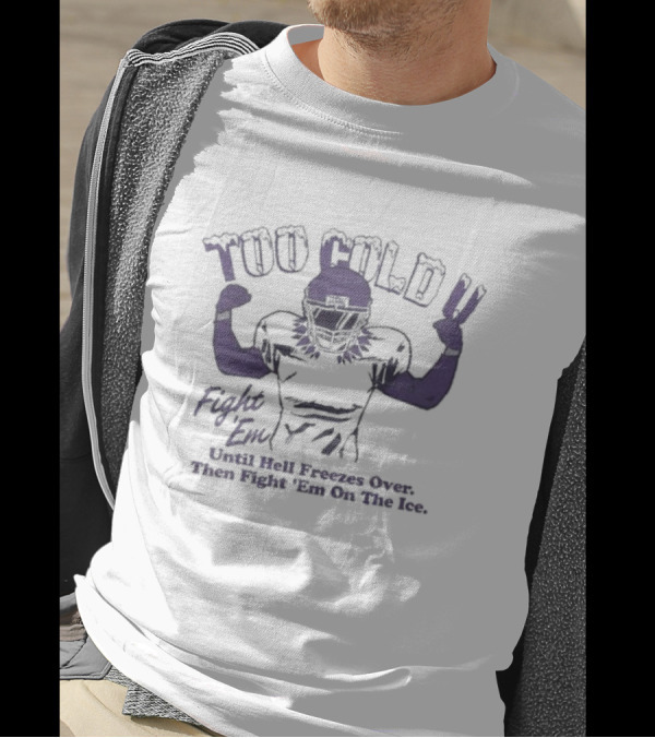 Too Cold U Fight Em Until Hell Freezes Over Then Fight Em On The Ice Football Warrior T-Shirt