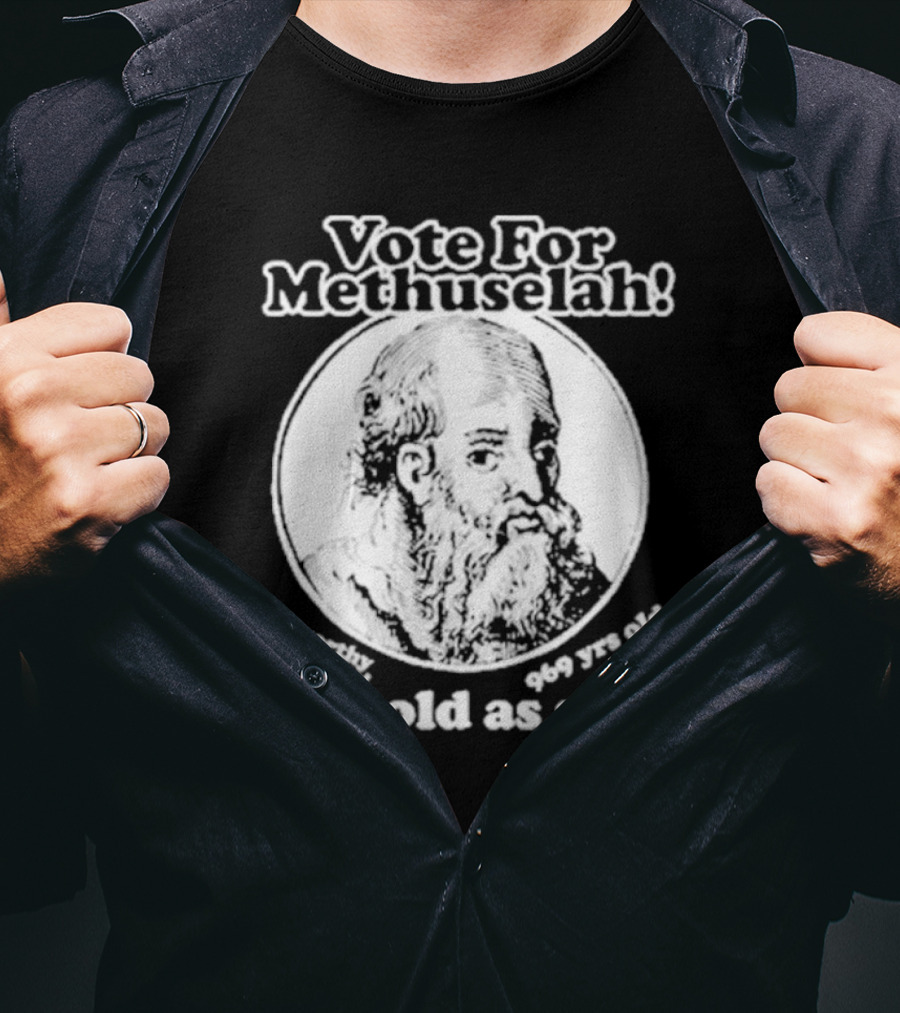 Vote For Methuselah 969 Yrs Old He's Old As Shit A Worthy Candidate T-Shirt