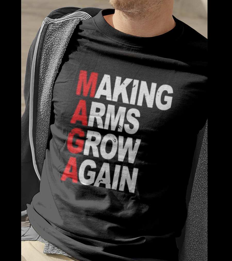 Making Arms Grow Again MAGA T-Shirt