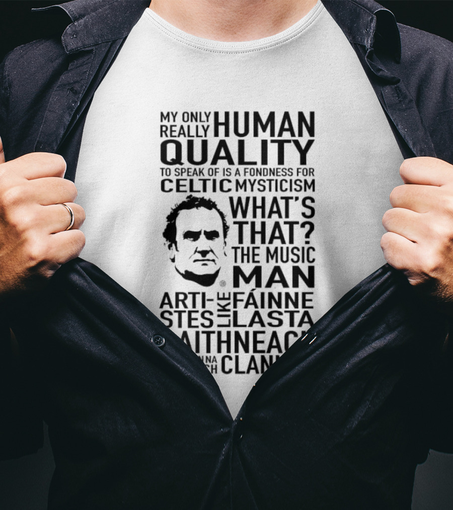 My Only Really Human Quality To Speak Of Is A Fondness For Celtic Mysticism What's That? The Music Man Artistes Like Fainne Lasta Raithneach Clannad T-Shirt