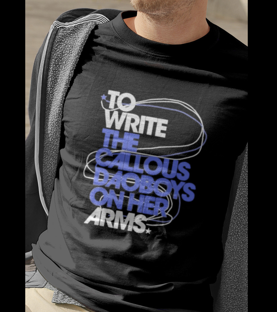 To Write The Callous Daoboys On Her Arms Band-Inspired Typography T-Shirt