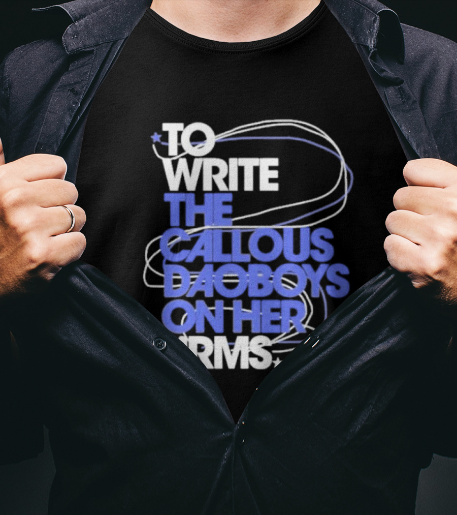 To Write The Callous Daoboys On Her Arms Band-Inspired Typography T-Shirt