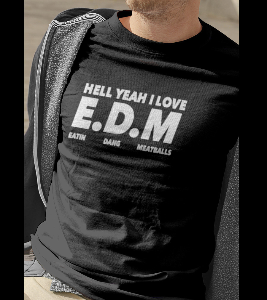 Hell Yeah I Love E.d.m Eatin Dang Meatballs T-Shirt