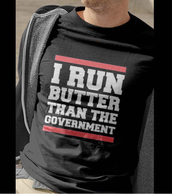 I Run Butter Than The Government T-Shirt