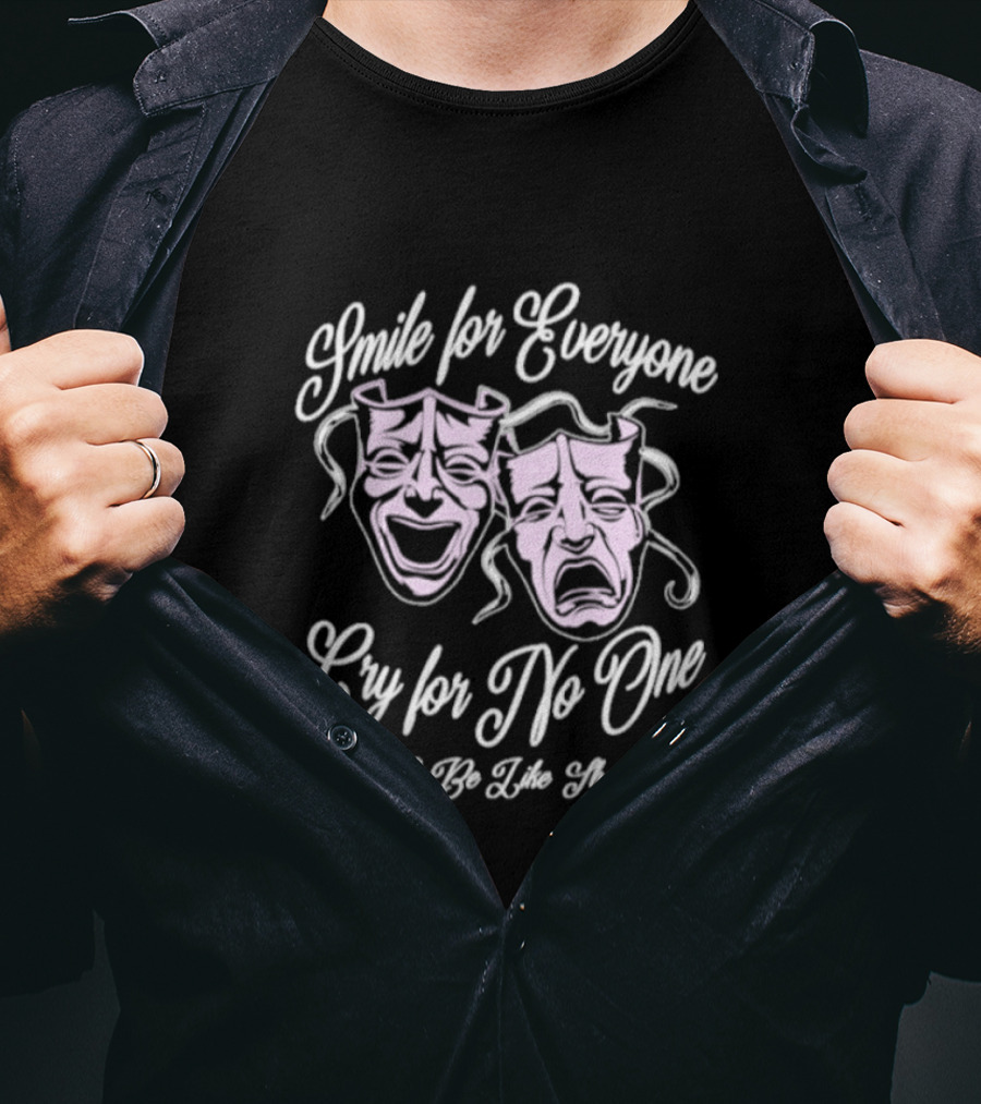 Smile For Everyone Cry For No One It Be Like That T-Shirt