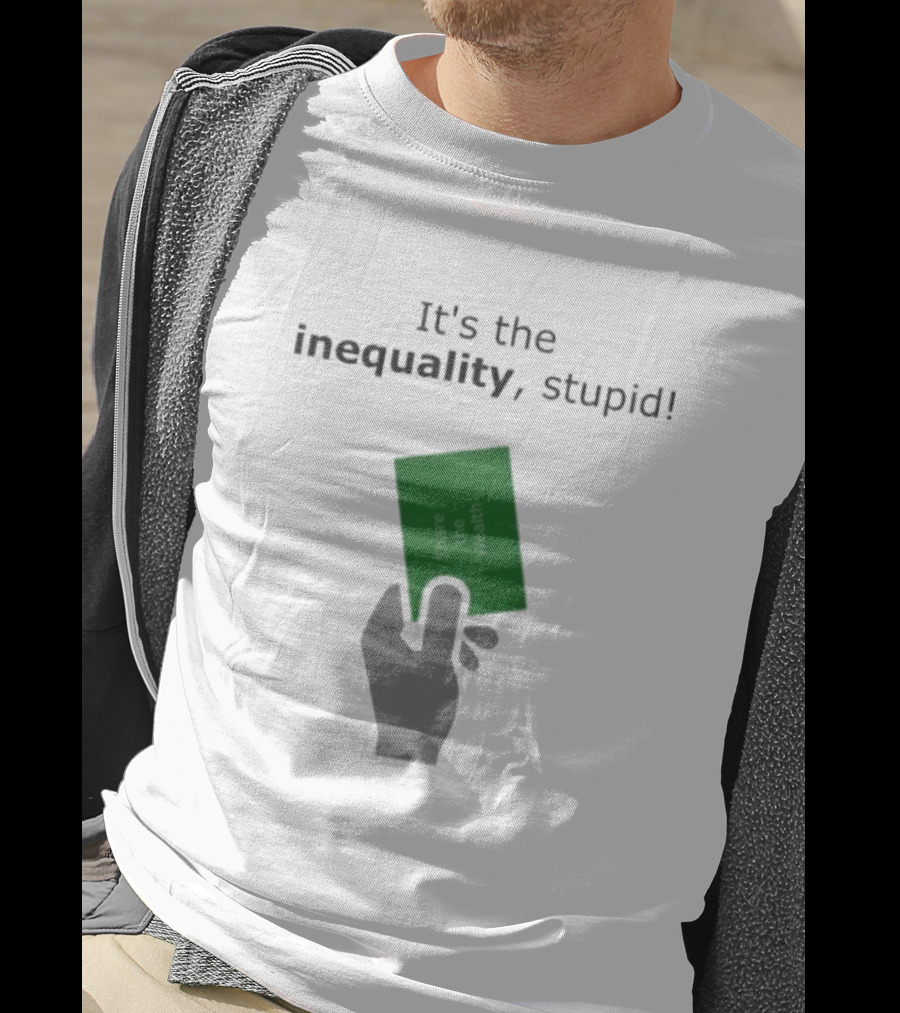 It's The Inequality Stupid Share The Wealth Green Card Message T-Shirt