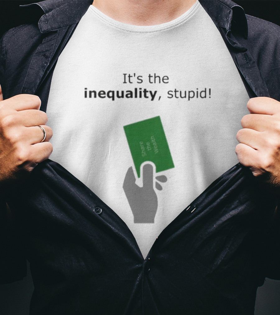 It's The Inequality Stupid Share The Wealth Green Card Message T-Shirt