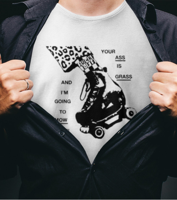 YOUR ASS IS GRASS AND I'M GOING TO MOW IT ROLLER SKATE LEOPARD PRINT TOUGH LOVE T-Shirt