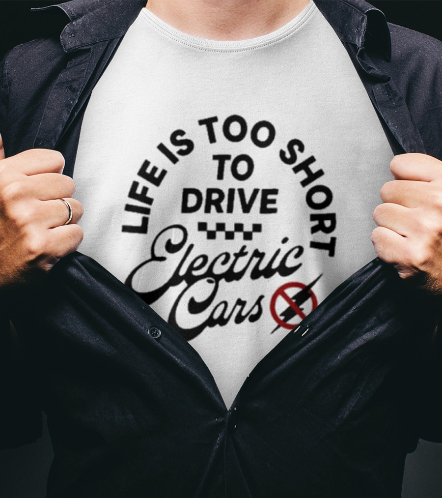 Life Is Too Short To Drive Electric Cars T-Shirt