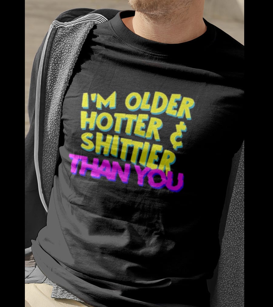 I'm Older Hotter And Shittier Than You Retro T-Shirt