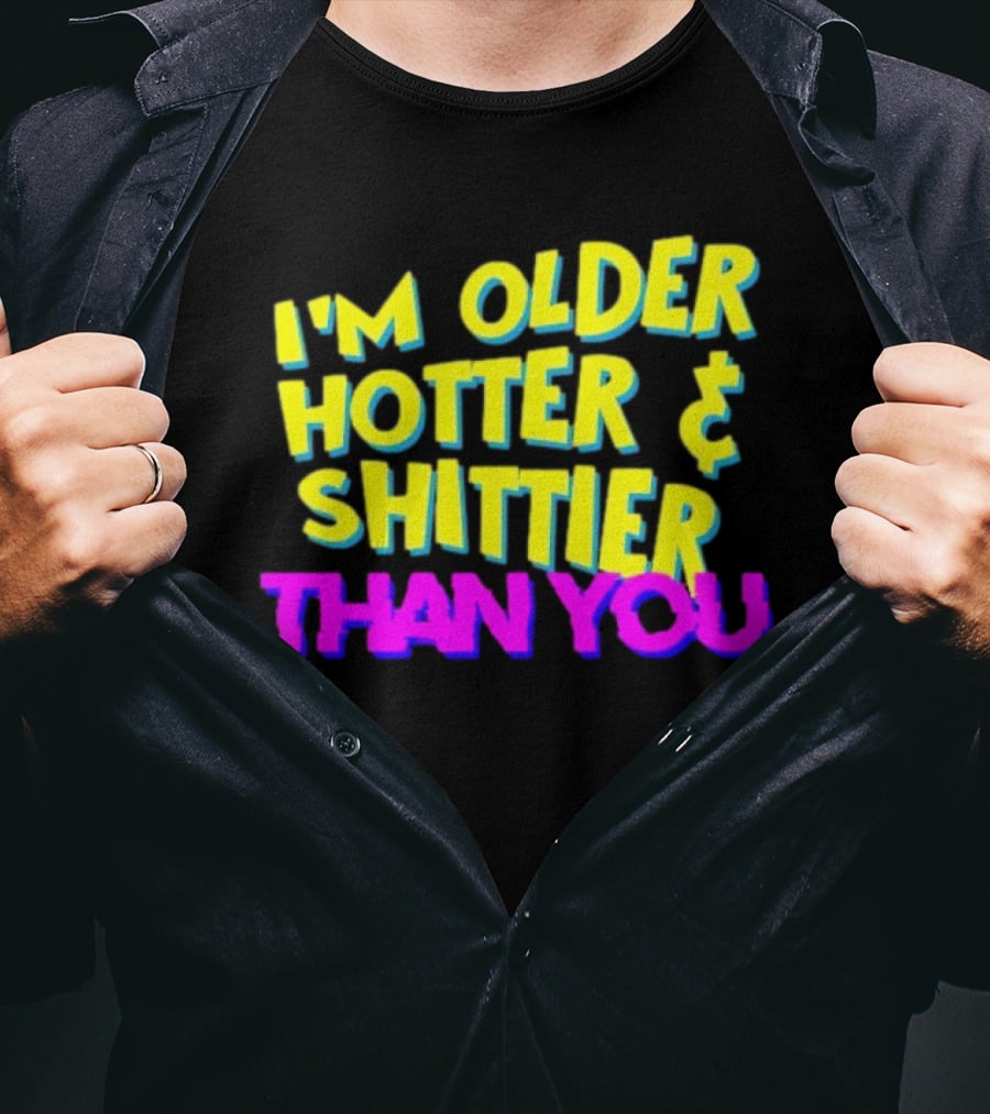 I'm Older Hotter And Shittier Than You Retro T-Shirt