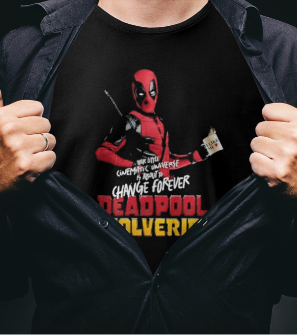 Deadpool And Wolverine Your Little Cinematic Universe Is About To Change Forever T-Shirt