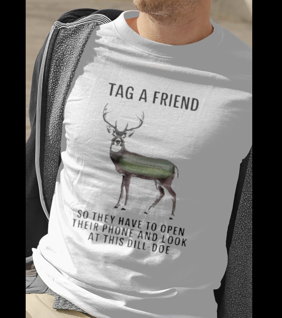 Tag A Friend Look At This Dill-Doe Deer With Pickle Body T-Shirt