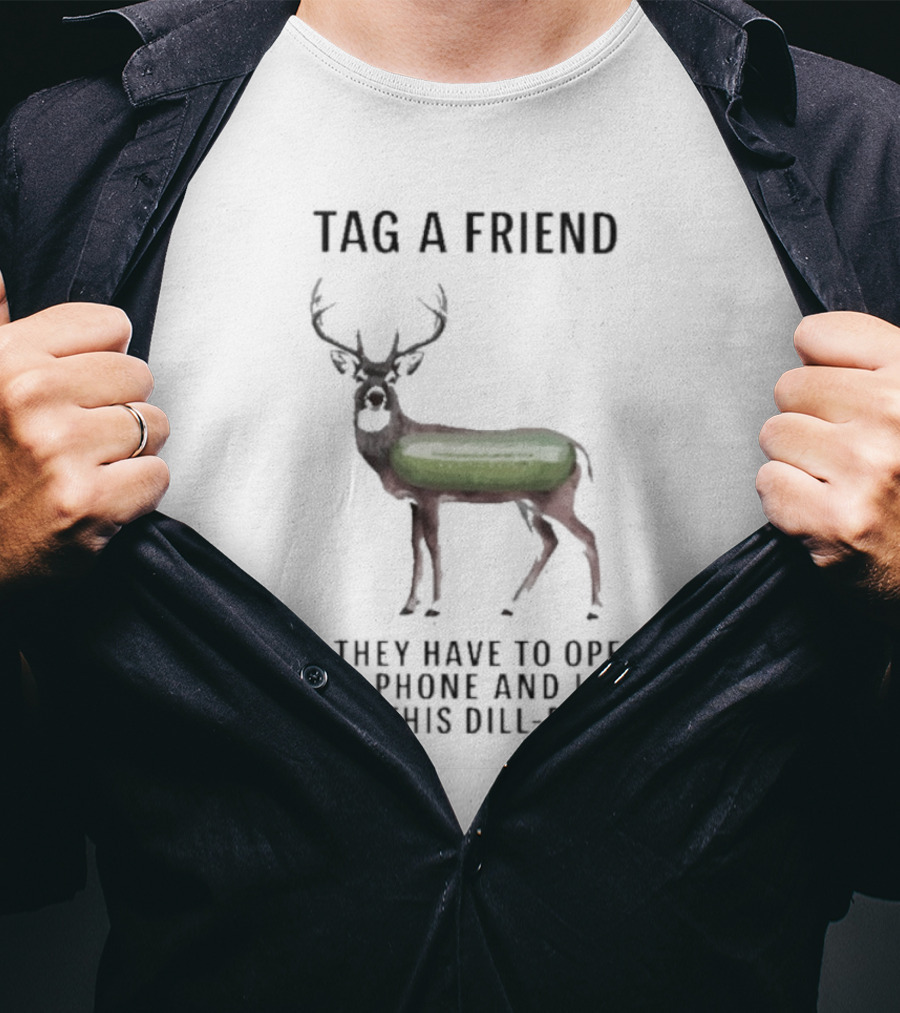 Tag A Friend Look At This Dill-Doe Deer With Pickle Body T-Shirt