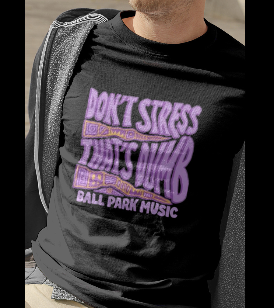 Don’T Stress That’s Dumb Ball Park Music Psychedelic Text T-Shirt