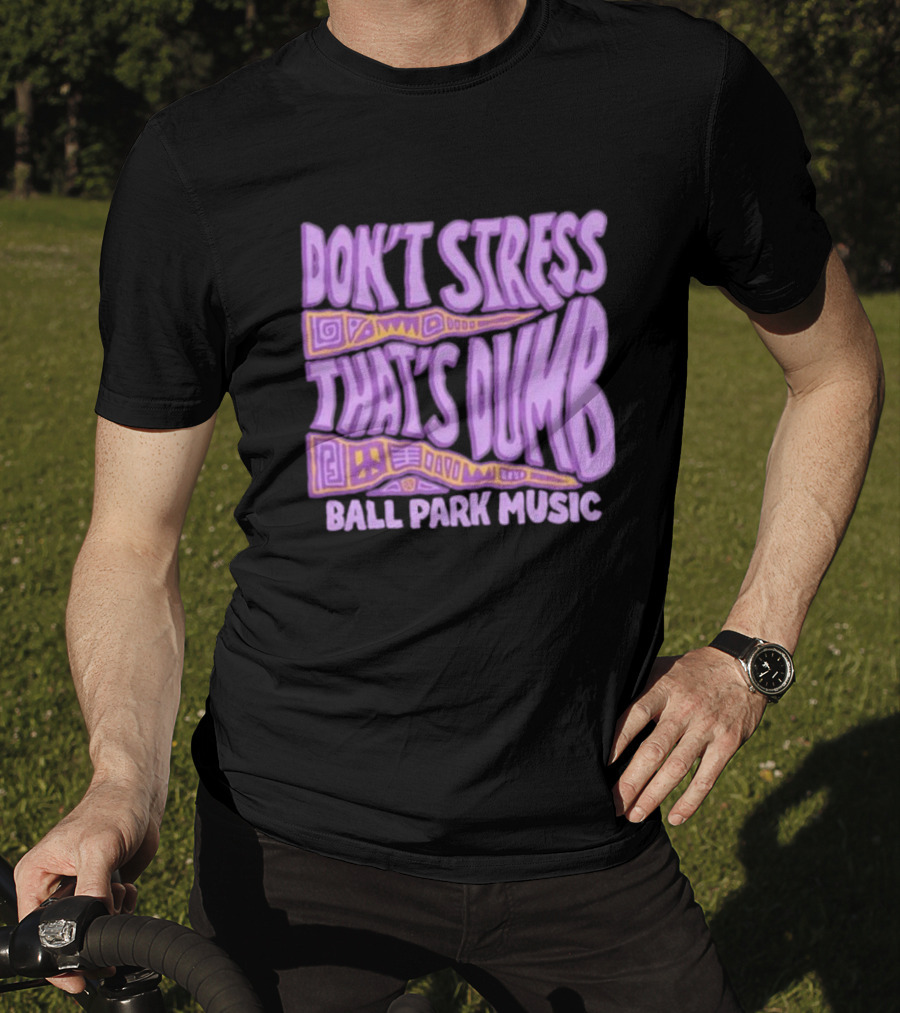 Don’T Stress That’s Dumb Ball Park Music Psychedelic Text T-Shirt