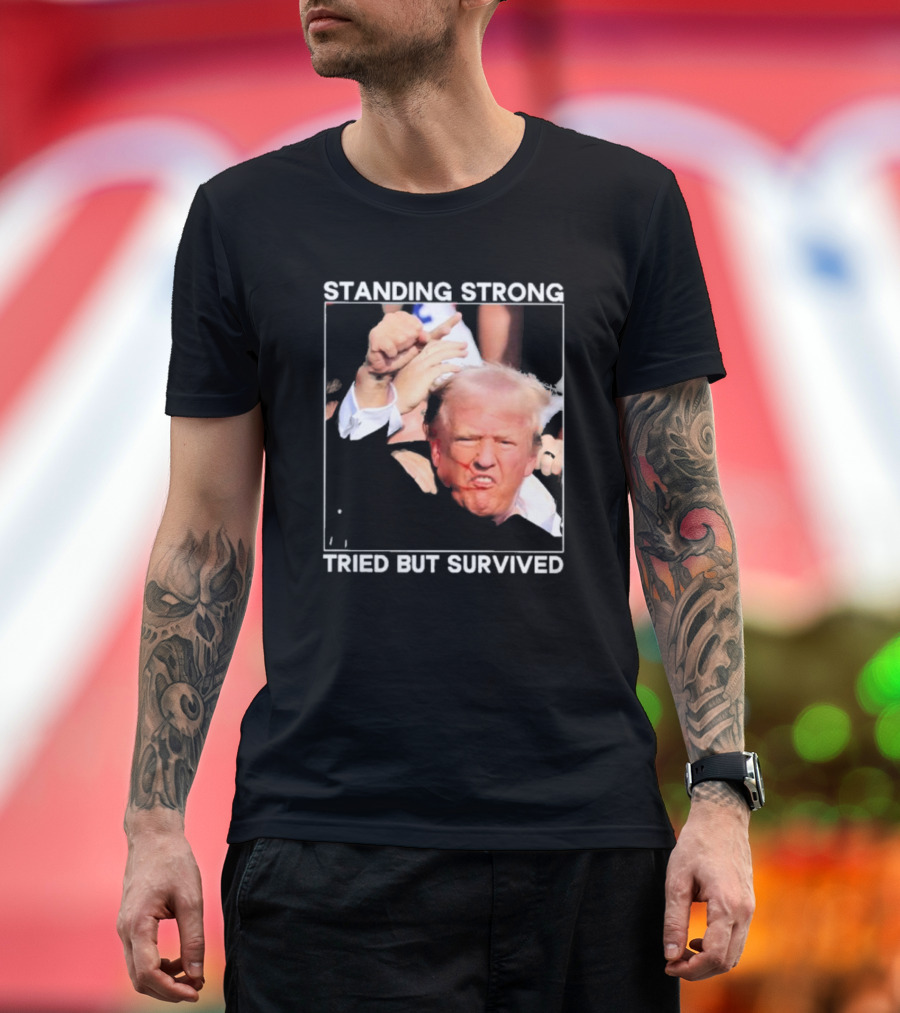 Standing Strong Tried But Survived Donald Trump T-Shirt