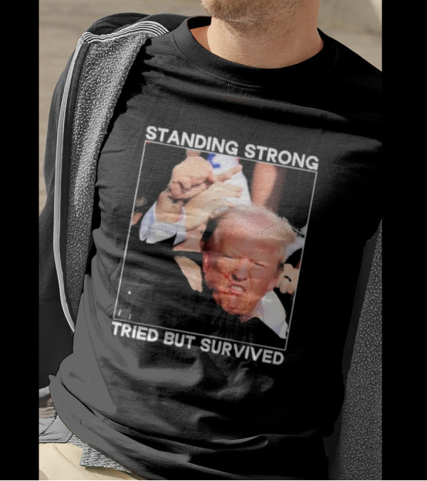 Standing Strong Tried But Survived Donald Trump T-Shirt