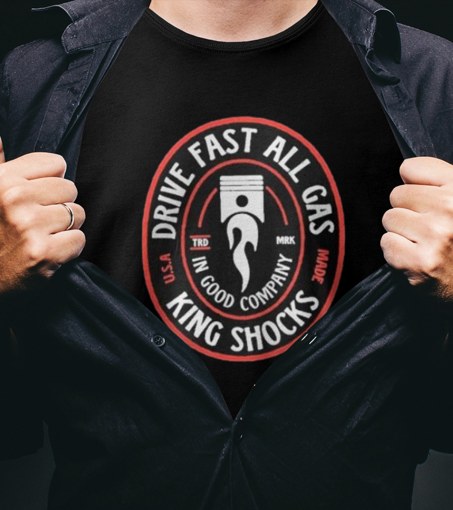 Drive Fast All Gas King Shocks In Good Company T-Shirt