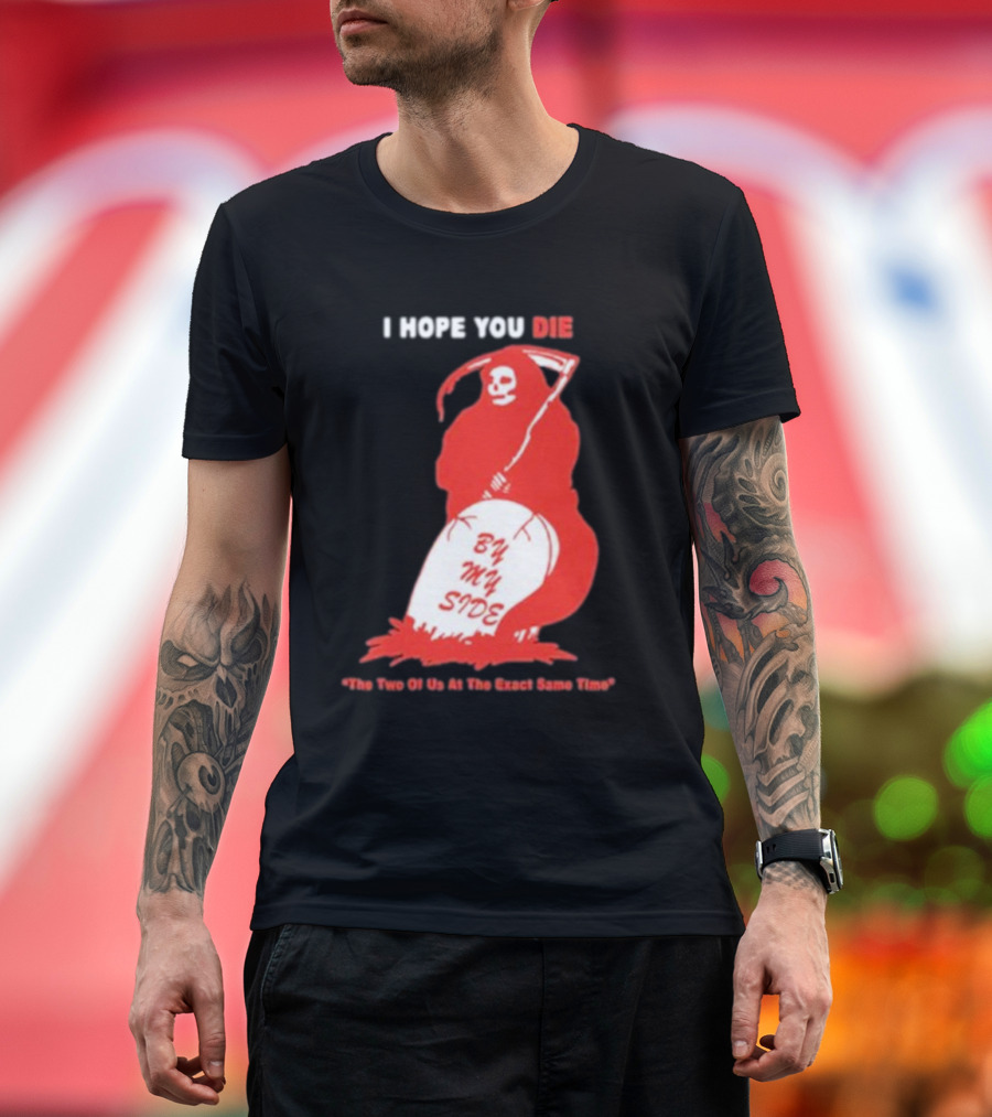 I Hope You Die By My Side Grim Reaper The Two of Us At the Exact Same Time T-Shirt