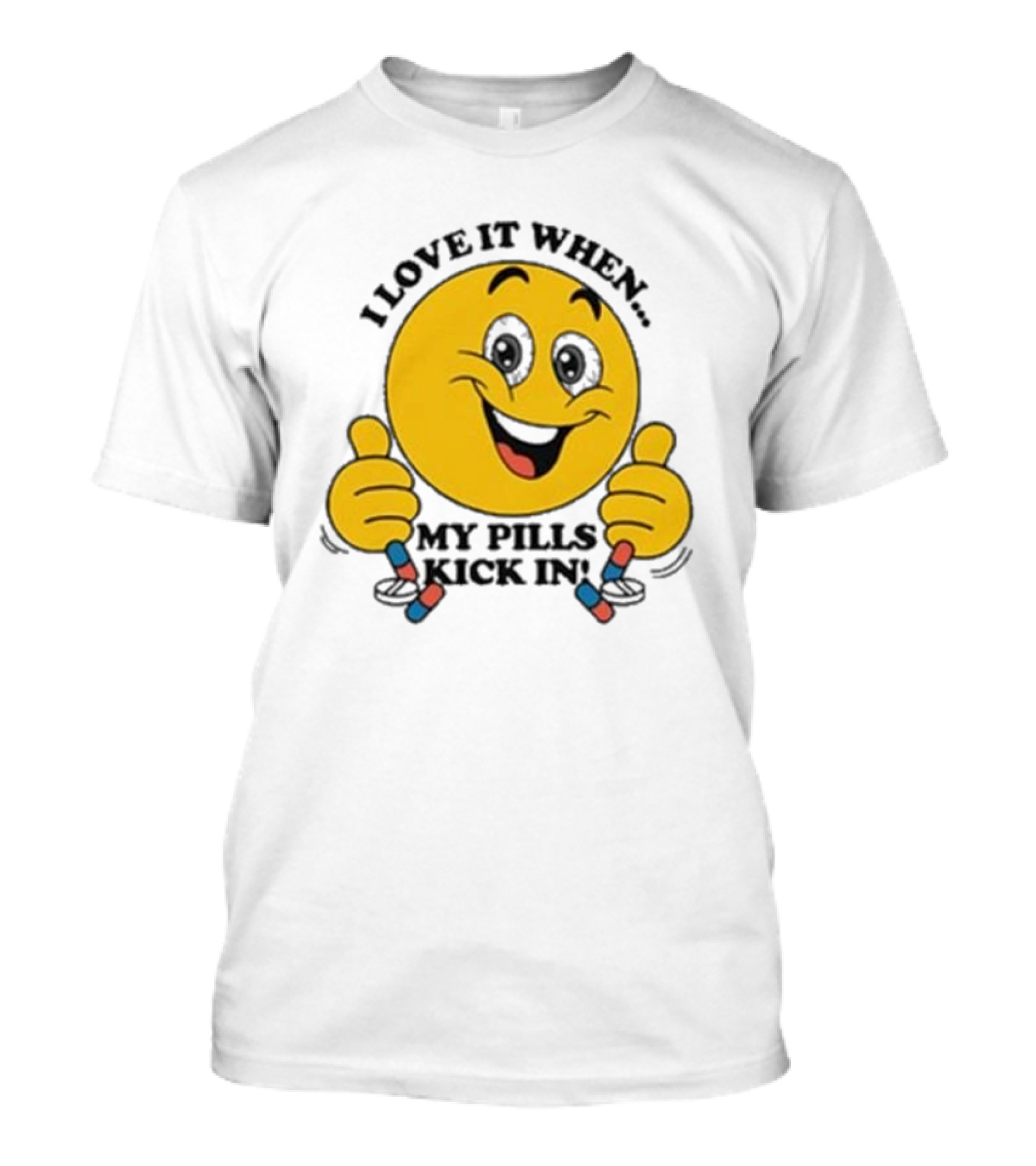 Love It When My Pills Kick In Smiley Face Holding Capsules T-Shirt