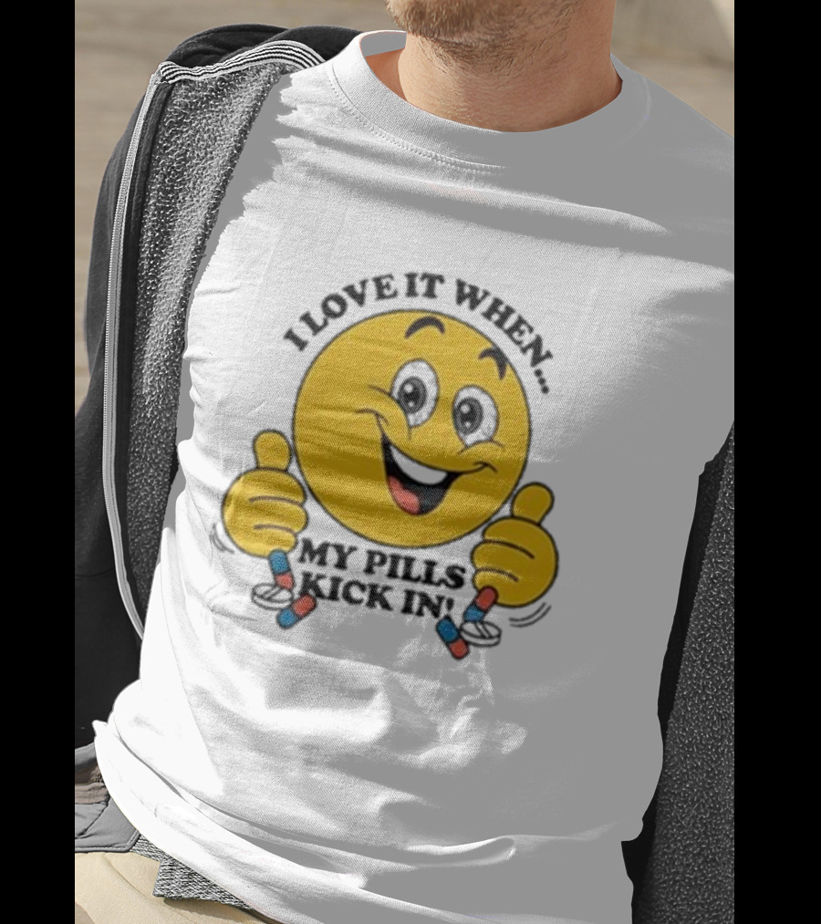Love It When My Pills Kick In Smiley Face Holding Capsules T-Shirt