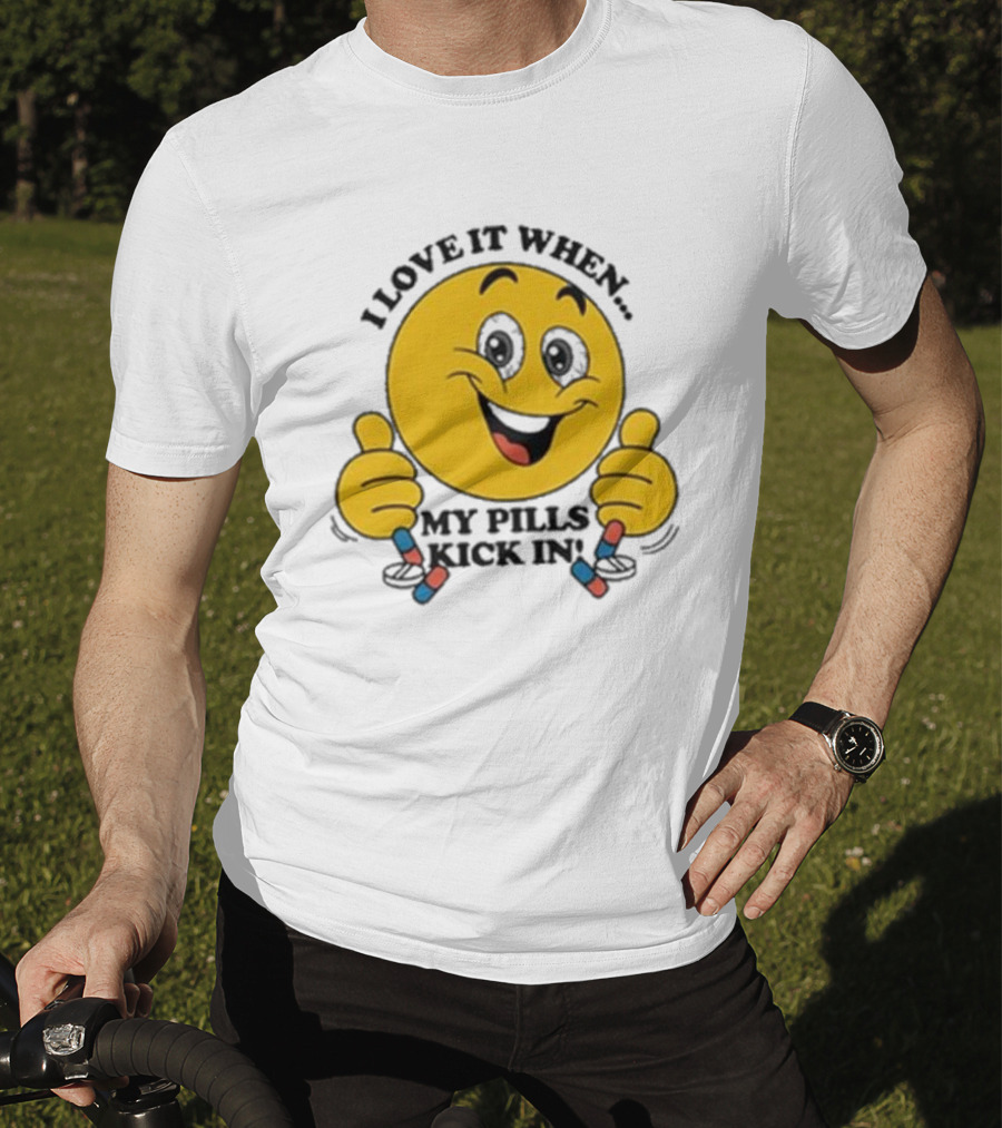 Love It When My Pills Kick In Smiley Face Holding Capsules T-Shirt