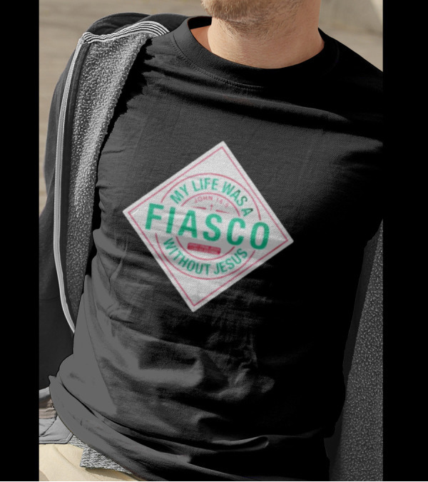 My Life Was A Fiasco Without Jesus John 15:5 T-Shirt