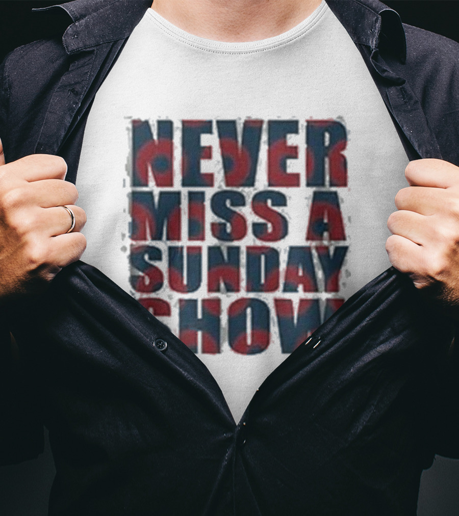 Never Miss A Sunday Show T-Shirt