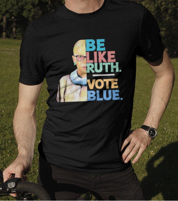Be Like Ruth Vote Blue Ruth Bader Ginsburg T-Shirt