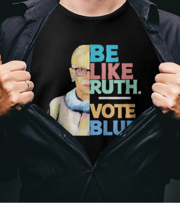 Be Like Ruth Vote Blue Ruth Bader Ginsburg T-Shirt
