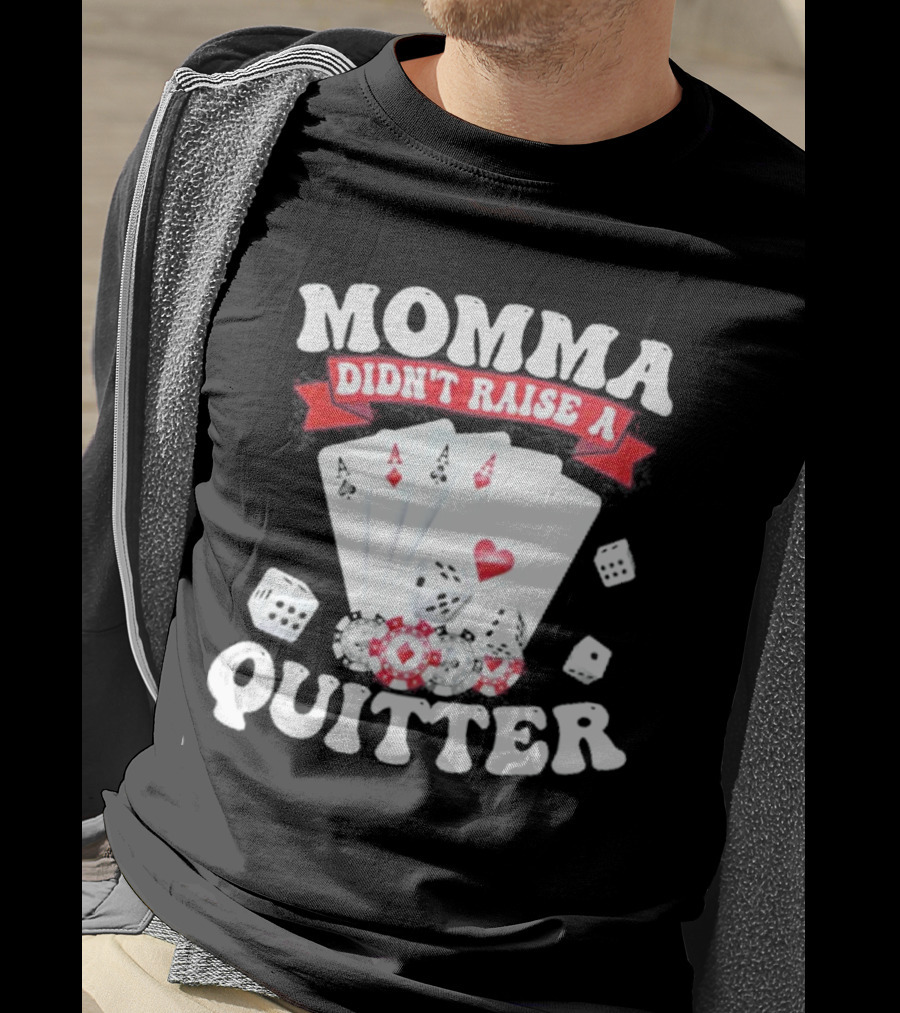 Momma Didn’t Raise A Quitter Poker Cards And Dice T-Shirt