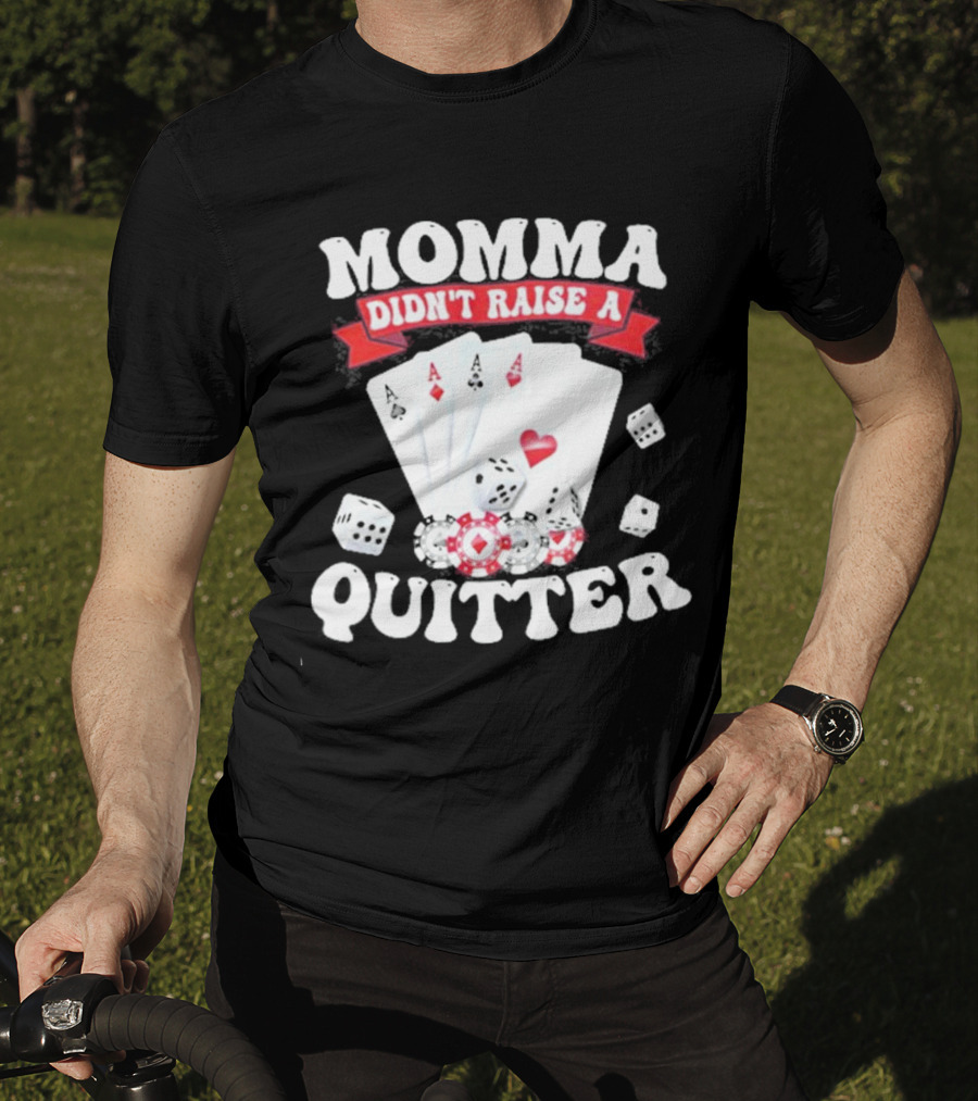 Momma Didn’t Raise A Quitter Poker Cards And Dice T-Shirt